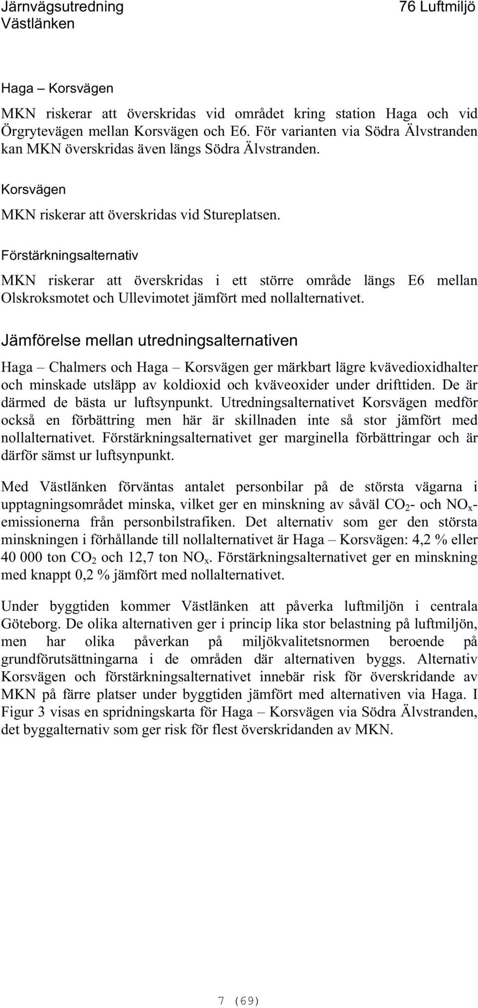 Förstärkningsalternativ MKN riskerar att överskridas i ett större område längs E6 mellan Olskroksmotet och Ullevimotet jämfört med nollalternativet.