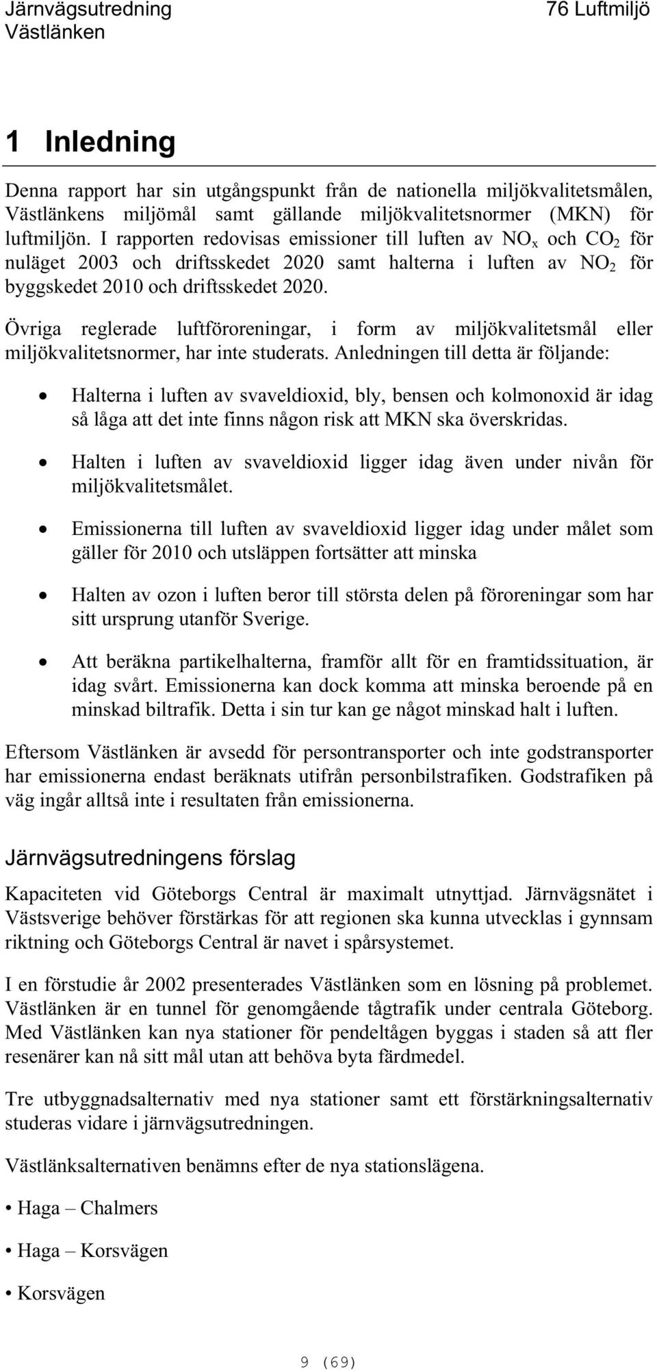 Övriga reglerade luftföroreningar, i form av miljökvalitetsmål eller miljökvalitetsnormer, har inte studerats.