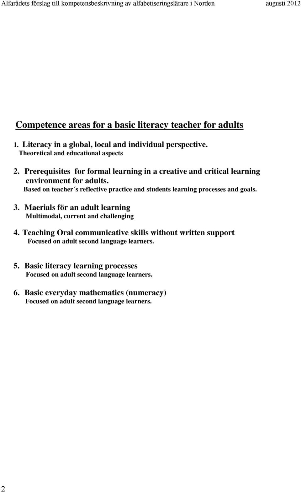 Based on teacher s reflective practice and students learning processes and goals. 3. Maerials för an adult learning Multimodal, current and challenging 4.