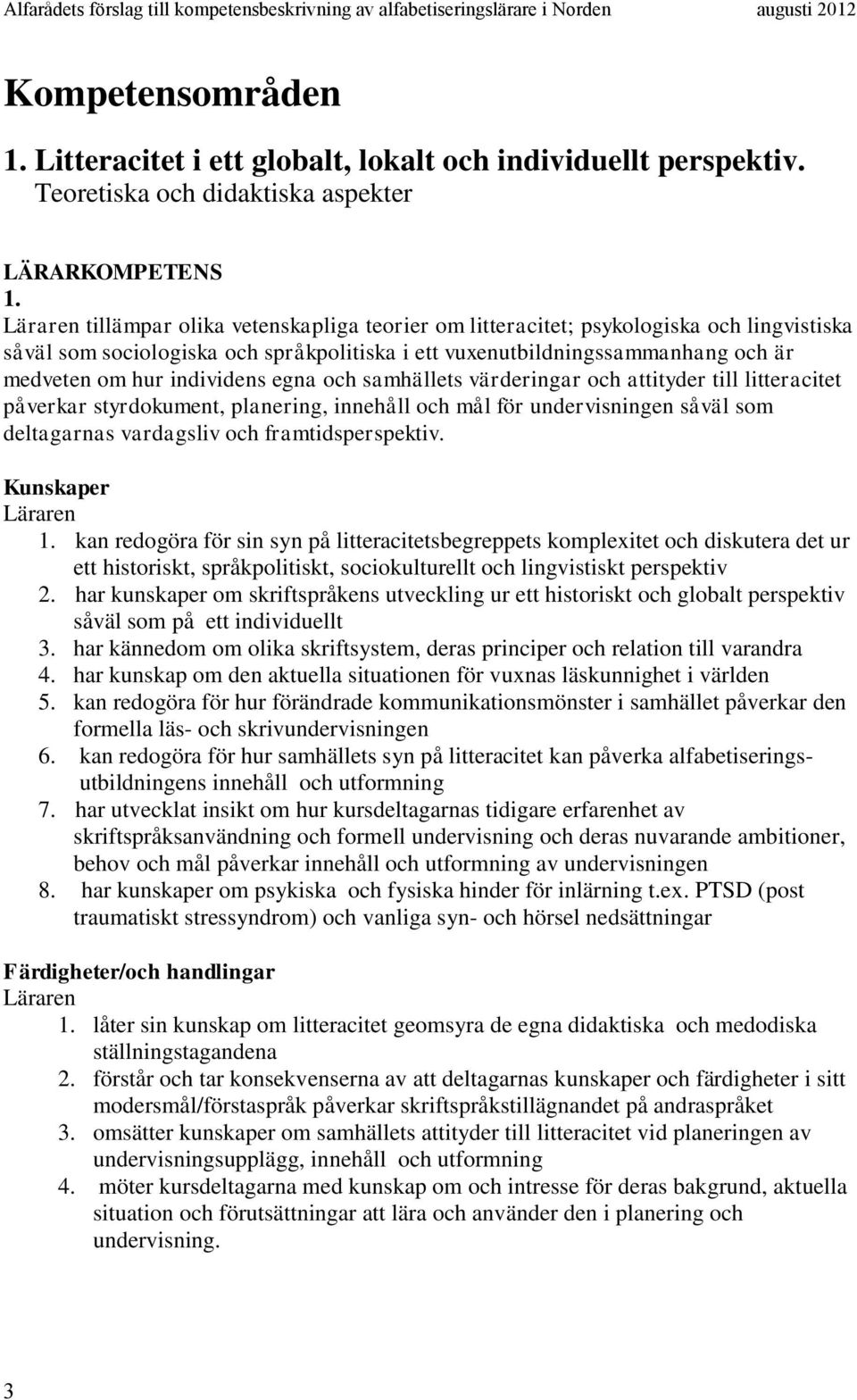 och samhällets värderingar och attityder till litteracitet påverkar styrdokument, planering, innehåll och mål för undervisningen såväl som deltagarnas vardagsliv och framtidsperspektiv. 1.