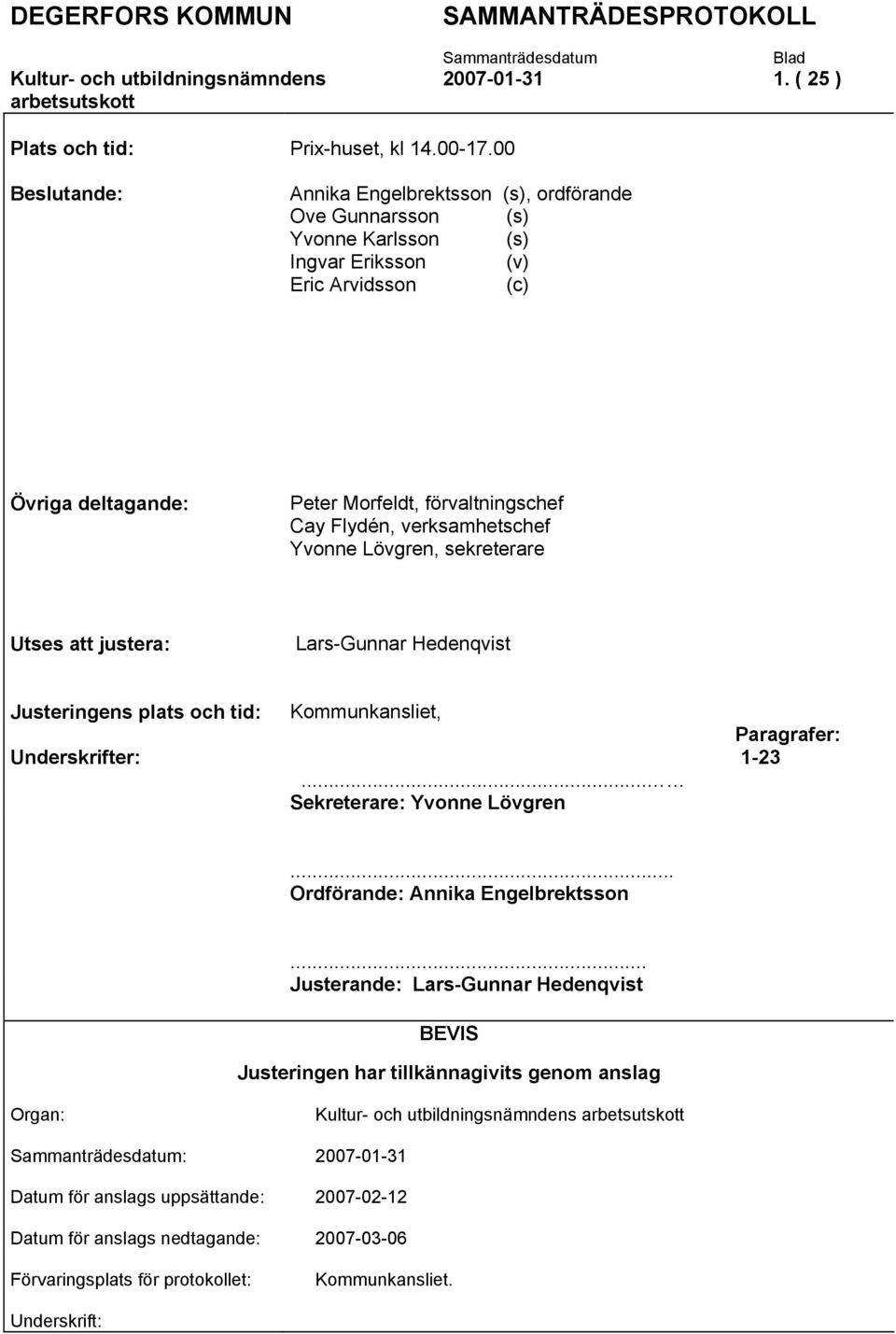 verksamhetschef Yvonne Lövgren, sekreterare Utses att justera: Lars-Gunnar Hedenqvist Justeringens plats och tid: Underskrifter: Kommunkansliet,... Sekreterare: Yvonne Lövgren Paragrafer: 1-23.