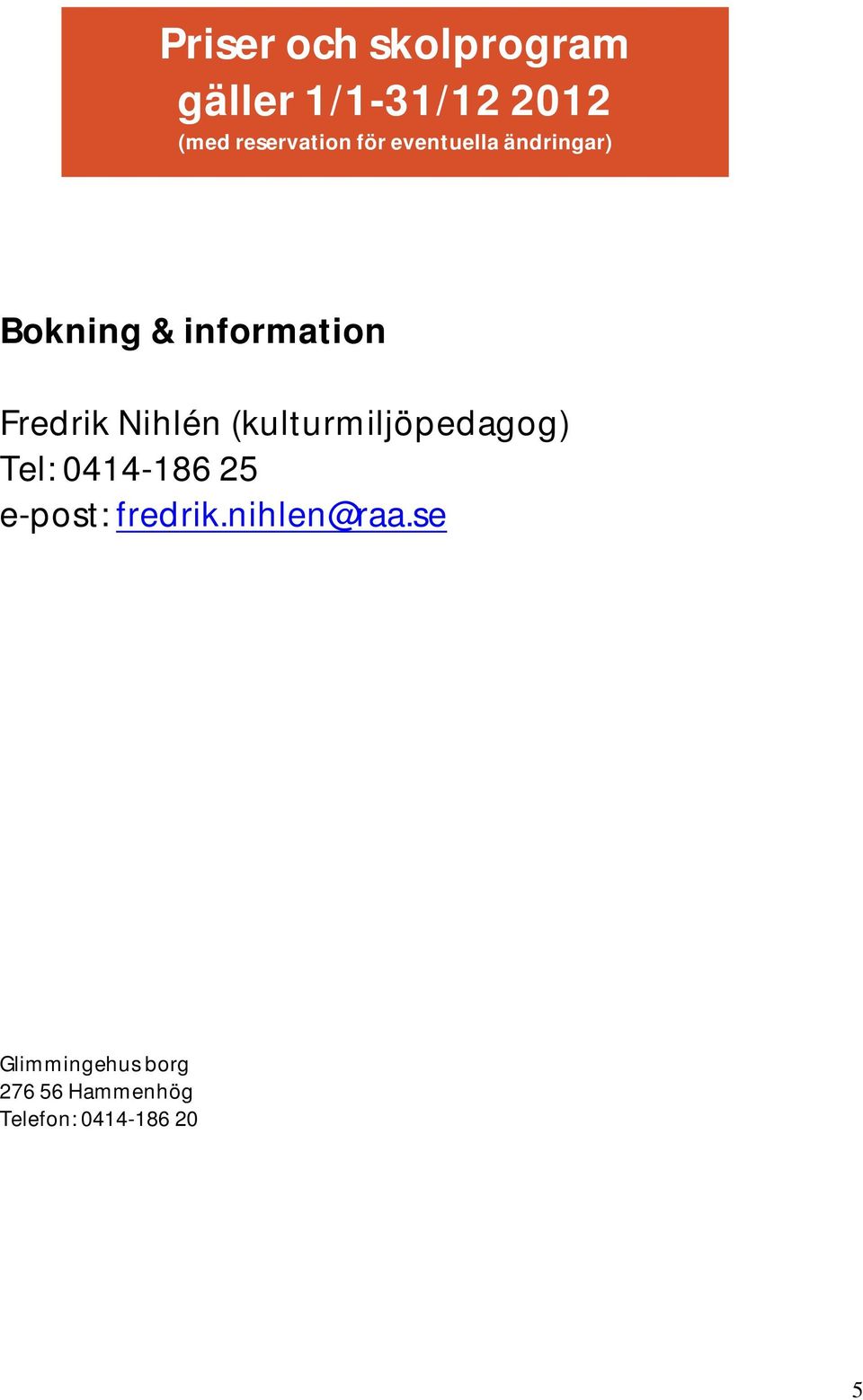 information Fredrik Nihlén (kulturmiljöpedagog) Tel: