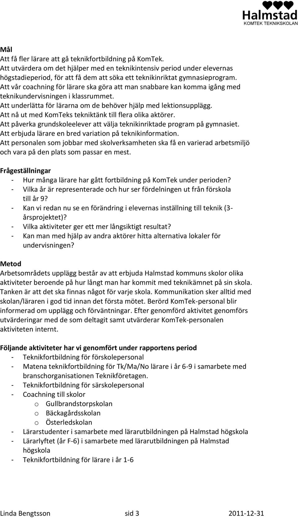 Att vår coachning för lärare ska göra att man snabbare kan komma igång med teknikundervisningen i klassrummet. Att underlätta för lärarna om de behöver hjälp med lektionsupplägg.