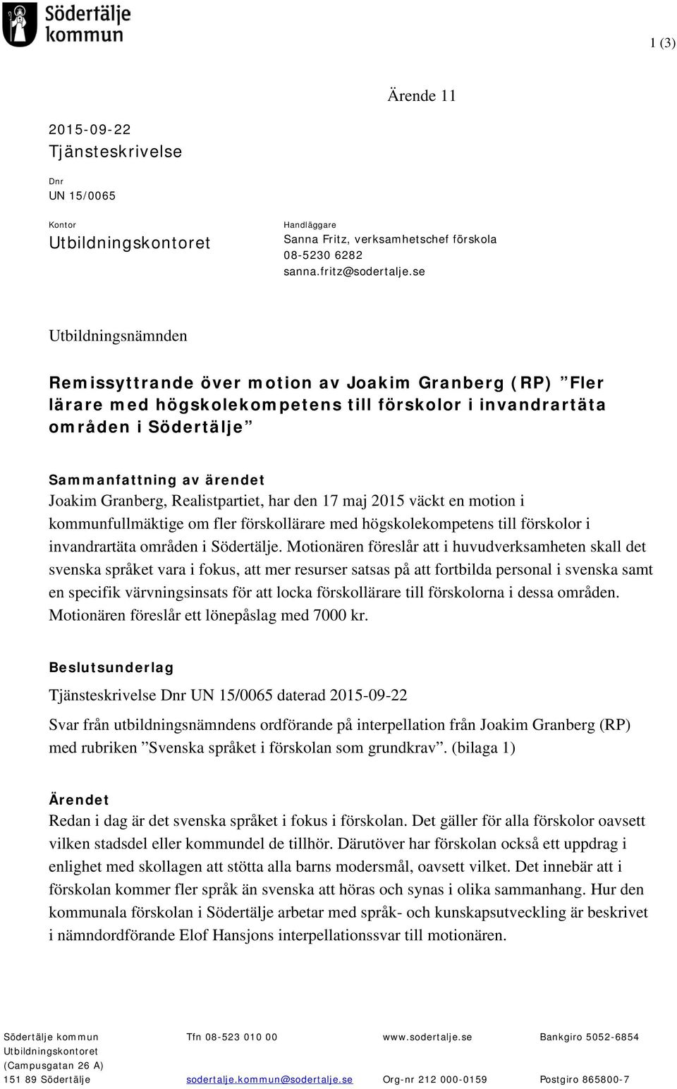 Granberg, Realistpartiet, har den 17 maj 2015 väckt en motion i kommunfullmäktige om fler förskollärare med högskolekompetens till förskolor i invandrartäta områden i Södertälje.