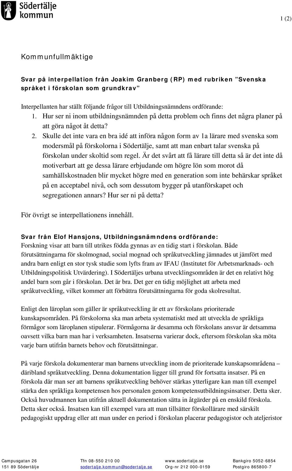 Skulle det inte vara en bra idé att införa någon form av 1a lärare med svenska som modersmål på förskolorna i Södertälje, samt att man enbart talar svenska på förskolan under skoltid som regel.