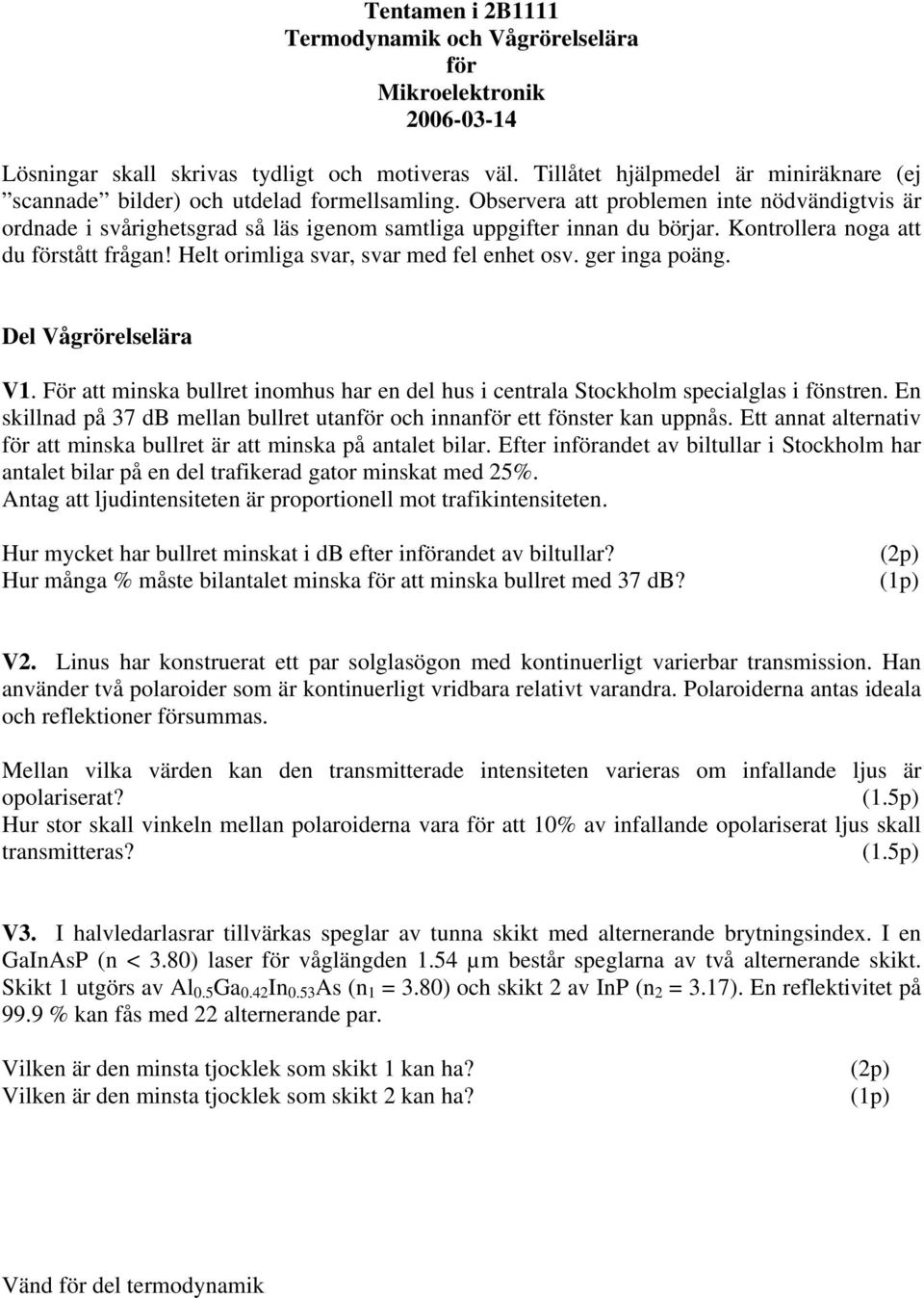 ger nga oäng. Del ågrörelselära. För att mnska bullret nomhus har en del hus centrala Stockholm secalglas fönstren. En skllnad å 37 db mellan bullret utanför och nnanför ett fönster kan unås.