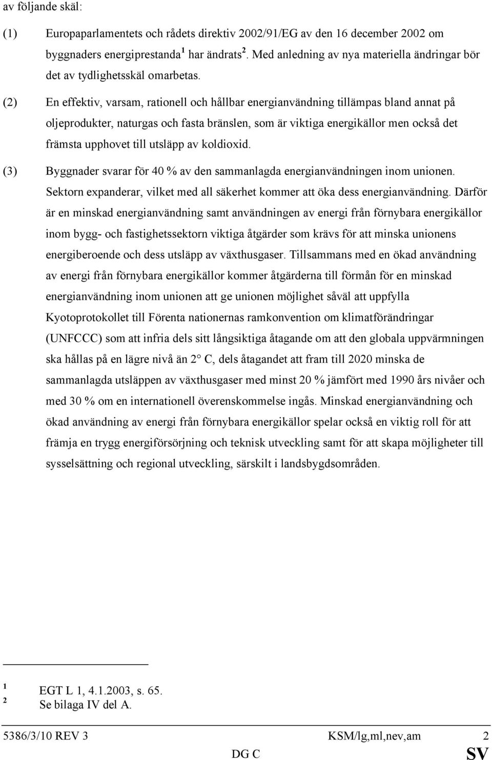 (2) En effektiv, varsam, rationell och hållbar energianvändning tillämpas bland annat på oljeprodukter, naturgas och fasta bränslen, som är viktiga energikällor men också det främsta upphovet till