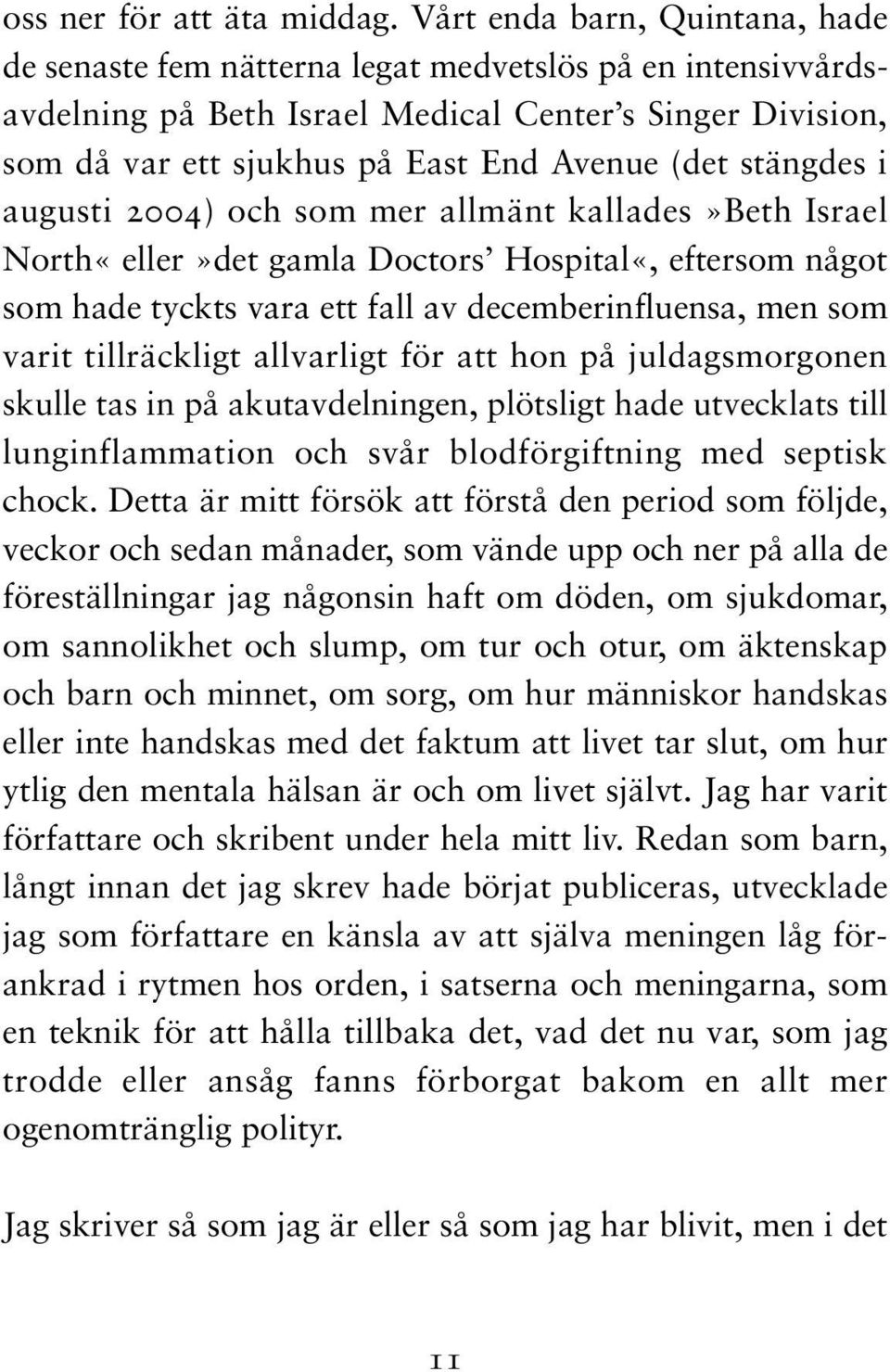 stängdes i augusti 2004) och som mer allmänt kallades»beth Israel North«eller»det gamla Doctors Hospital«, eftersom något som hade tyckts vara ett fall av decemberinfluensa, men som varit