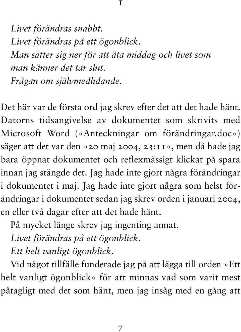 doc«) säger att det var den»20 maj 2004, 23:11«, men då hade jag bara öppnat dokumentet och reflexmässigt klickat på spara innan jag stängde det.