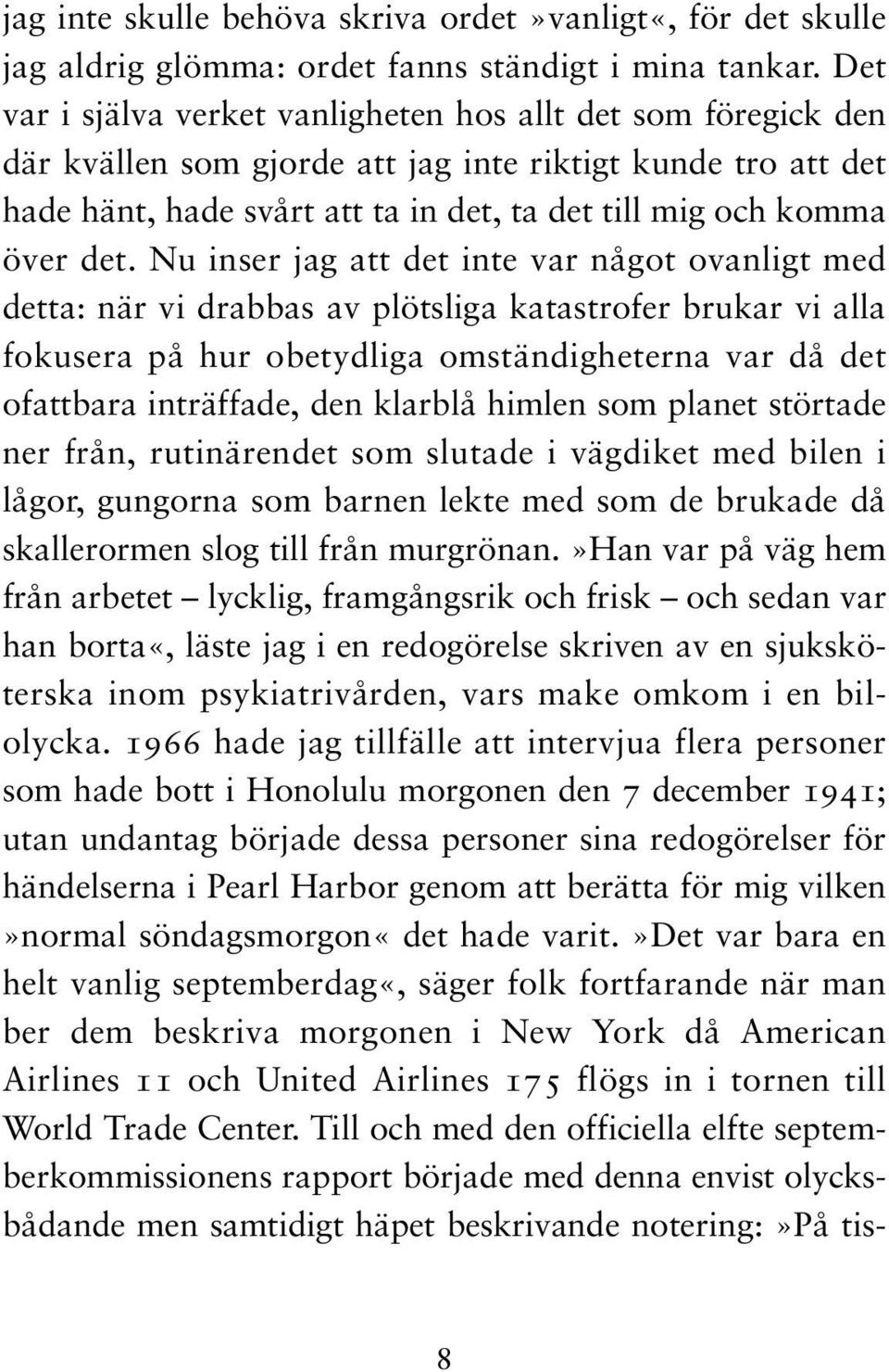 Nu inser jag att det inte var något ovanligt med detta: när vi drabbas av plötsliga katastrofer brukar vi alla fokusera på hur obetydliga omständigheterna var då det ofattbara inträffade, den klarblå