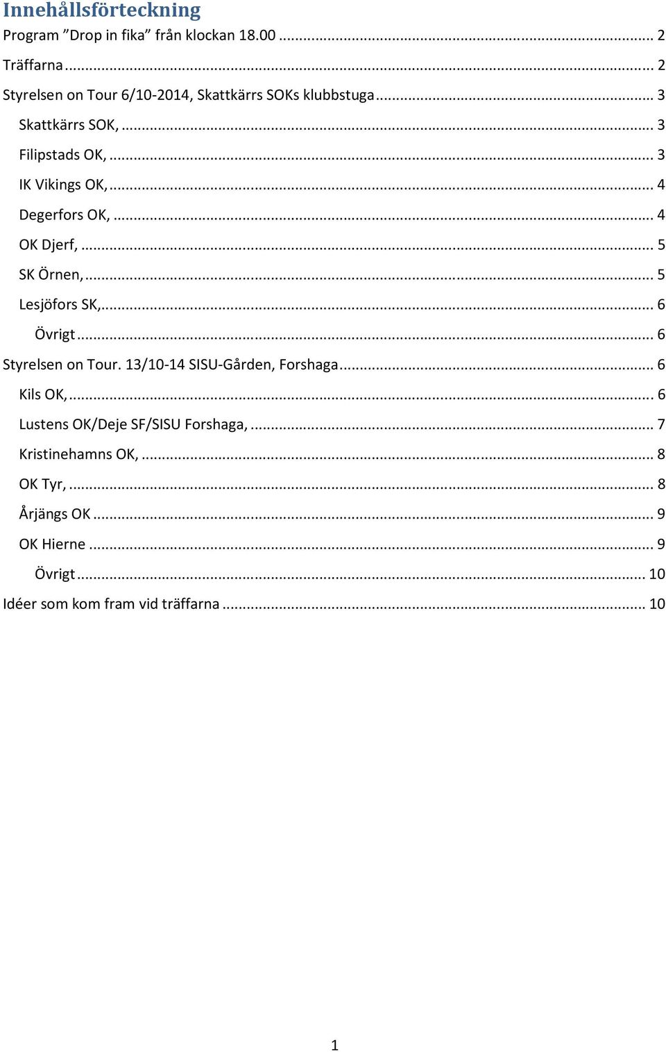 .. 4 Degerfors OK,... 4 OK Djerf,... 5 SK Örnen,... 5 Lesjöfors SK,... 6 Övrigt... 6 Styrelsen on Tour.