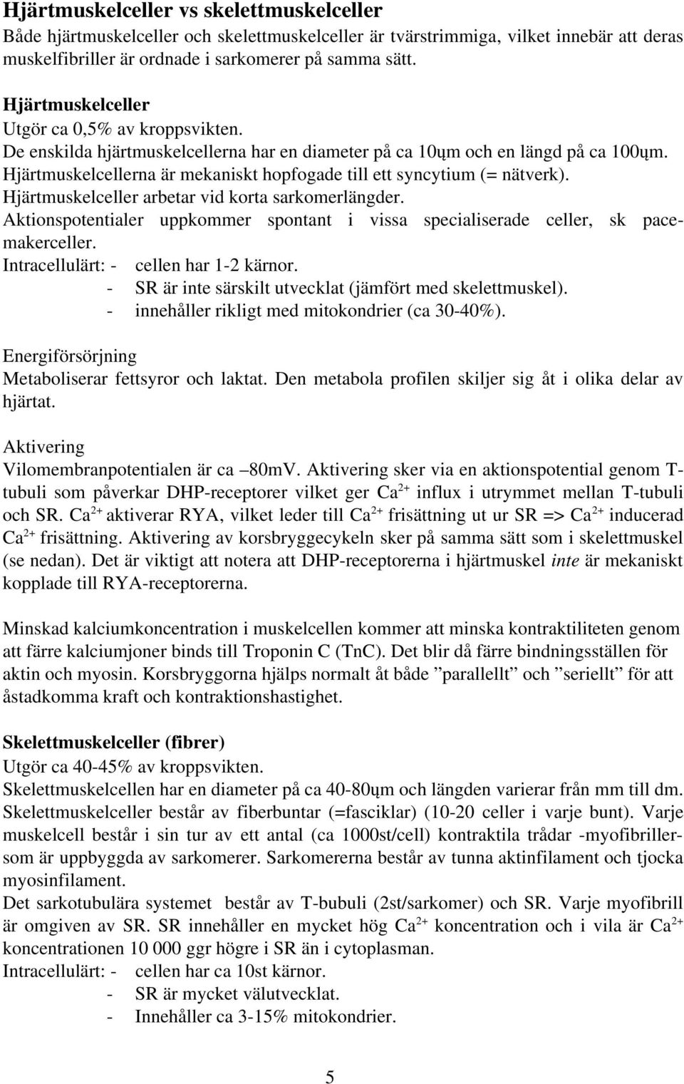 Hjärtmuskelcellerna är mekaniskt hopfogade till ett syncytium (= nätverk). Hjärtmuskelceller arbetar vid korta sarkomerlängder.