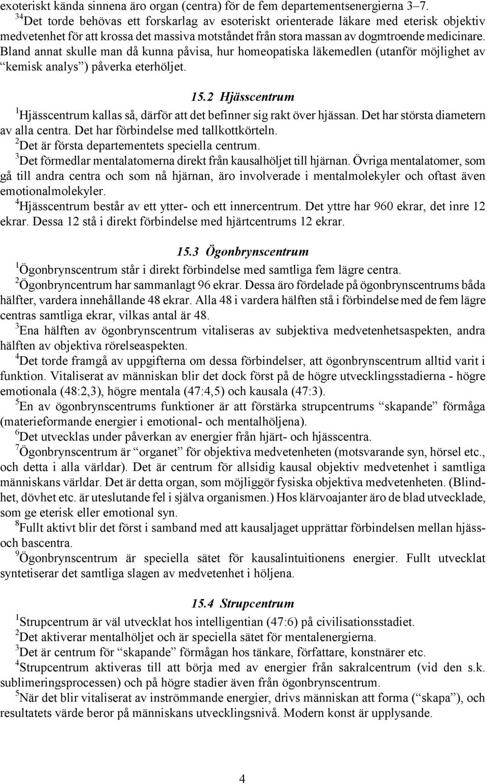 Bland annat skulle man då kunna påvisa, hur homeopatiska läkemedlen (utanför möjlighet av kemisk analys ) påverka eterhöljet. 15.