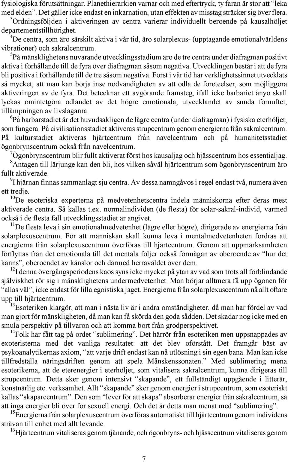 4 De centra, som äro särskilt aktiva i vår tid, äro solarplexus- (upptagande emotionalvärldens vibrationer) och sakralcentrum.