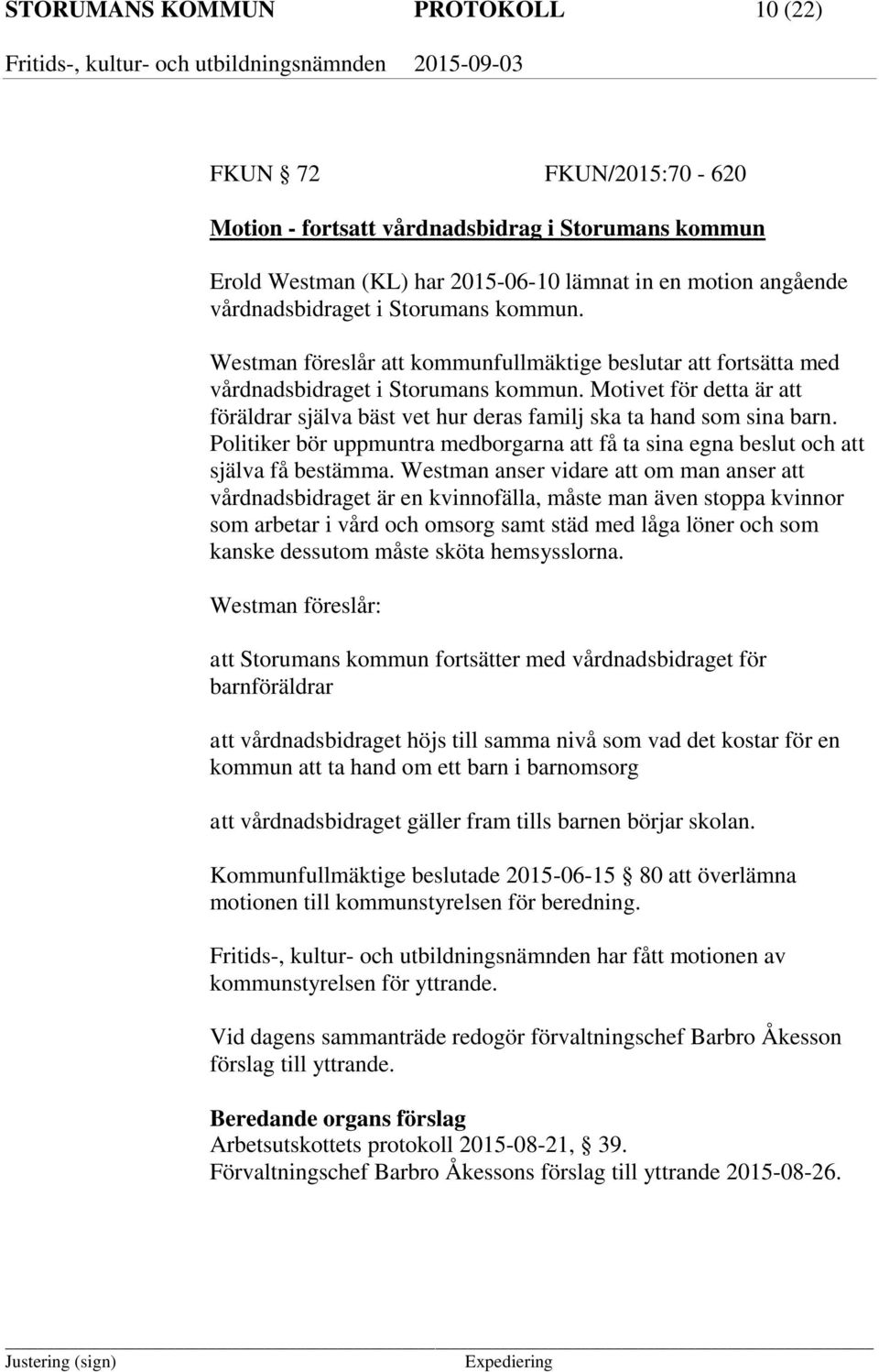 Motivet för detta är att föräldrar själva bäst vet hur deras familj ska ta hand som sina barn. Politiker bör uppmuntra medborgarna att få ta sina egna beslut och att själva få bestämma.