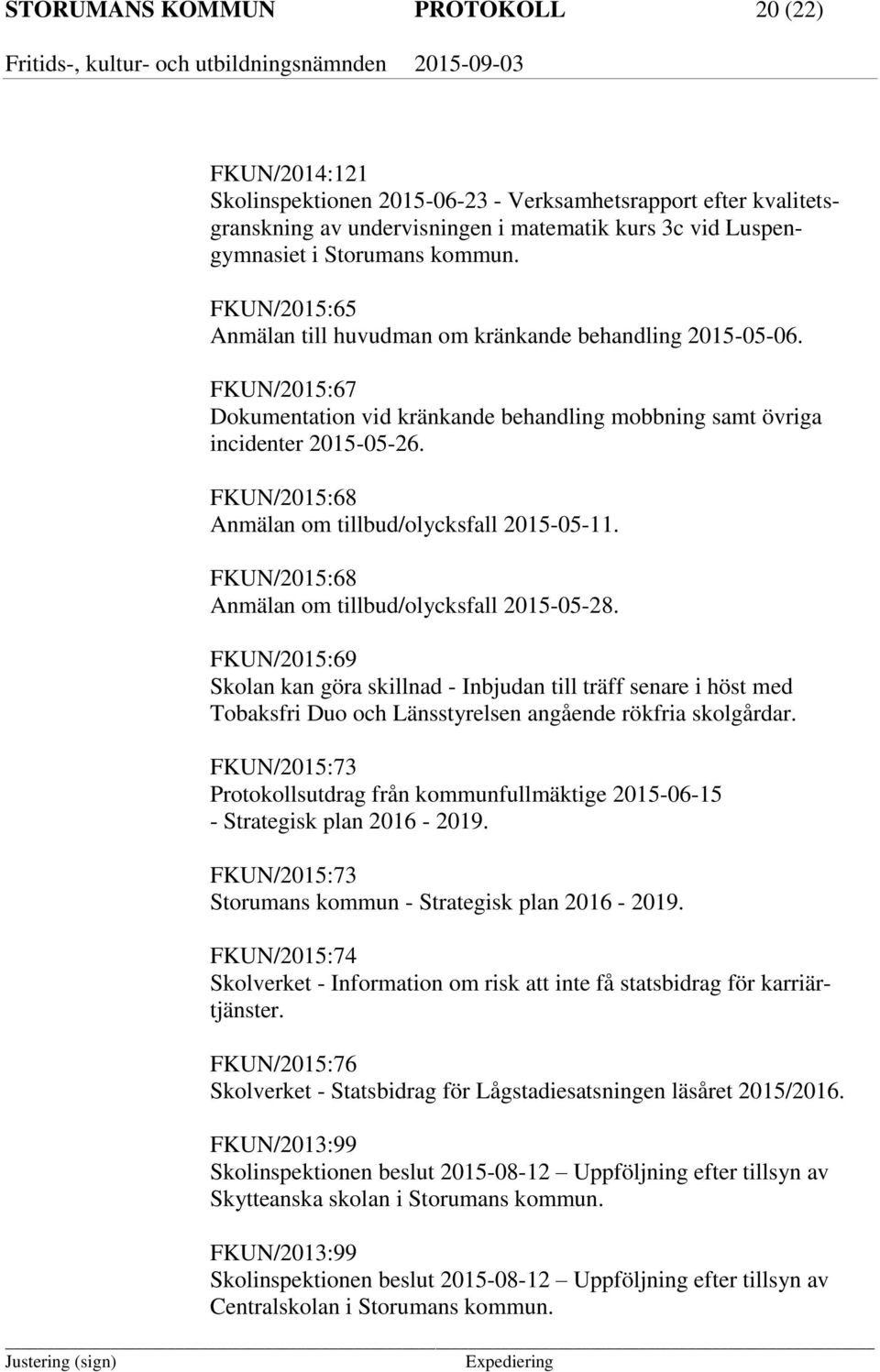 FKUN/2015:68 Anmälan om tillbud/olycksfall 2015-05-11. FKUN/2015:68 Anmälan om tillbud/olycksfall 2015-05-28.