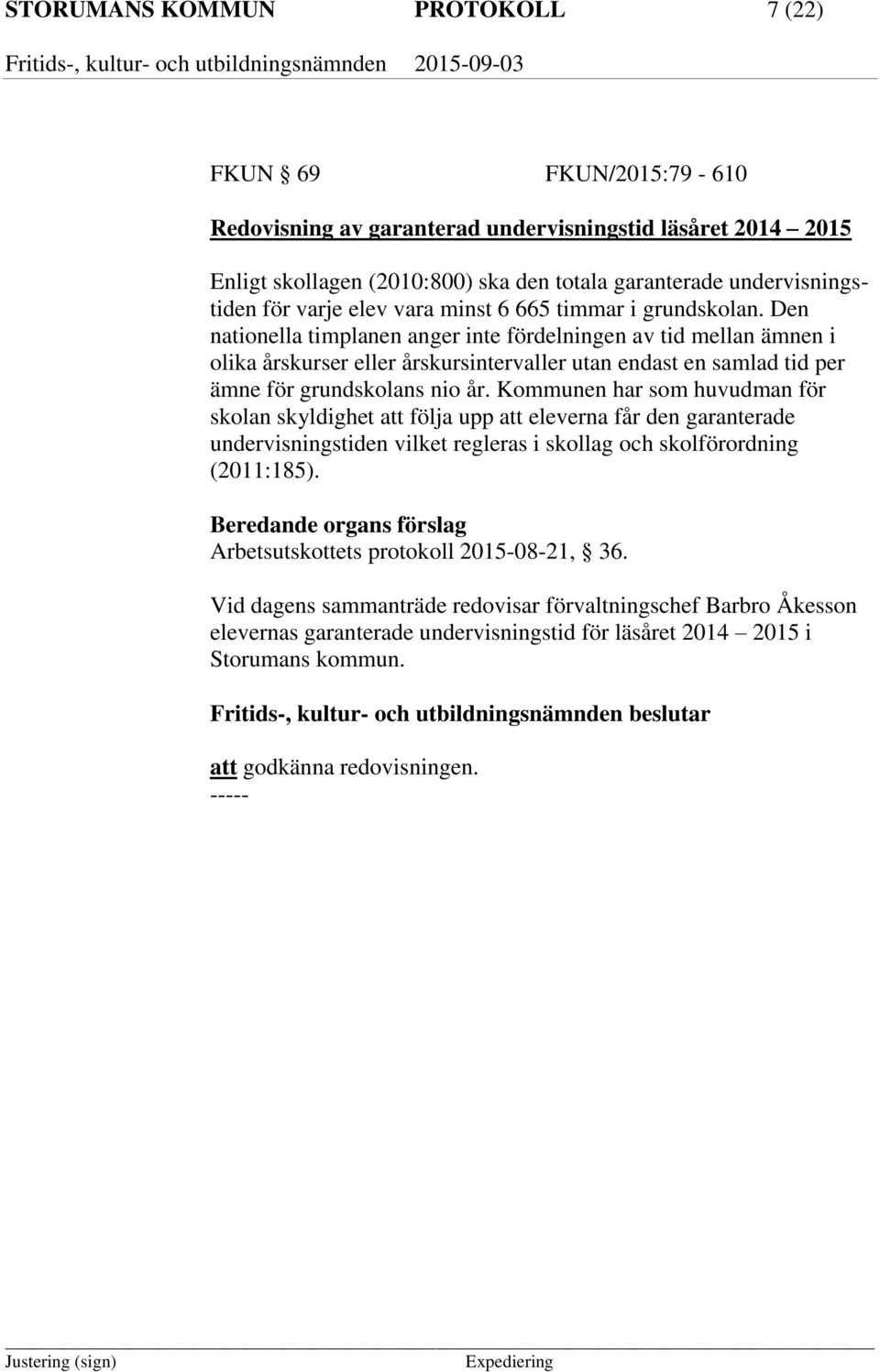 Den nationella timplanen anger inte fördelningen av tid mellan ämnen i olika årskurser eller årskursintervaller utan endast en samlad tid per ämne för grundskolans nio år.