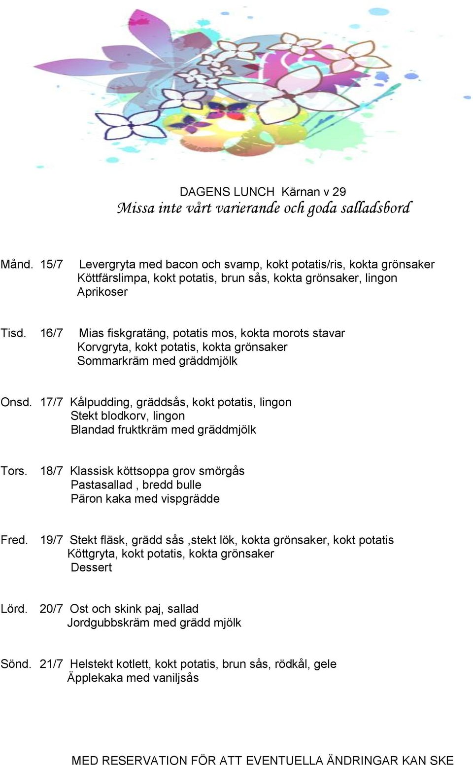 17/7 Kålpudding, gräddsås, kokt potatis, lingon Stekt blodkorv, lingon Blandad fruktkräm med gräddmjölk Tors.