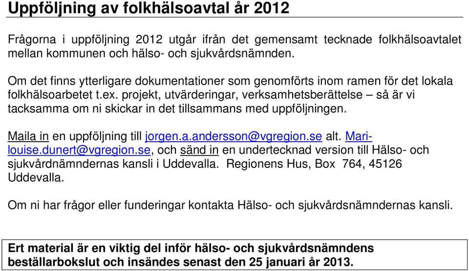 projekt, utvärderingar, verksamhetsberättelse så är vi tacksamma om ni skickar in det tillsammans med uppföljningen. Maila in en uppföljning till jorgen.a.andersson@vgregion.se alt. Marilouise.