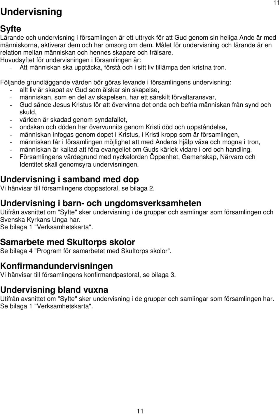 Huvudsyftet för undervisningen i församlingen är: - Att människan ska upptäcka, förstå och i sitt liv tillämpa den kristna tron.