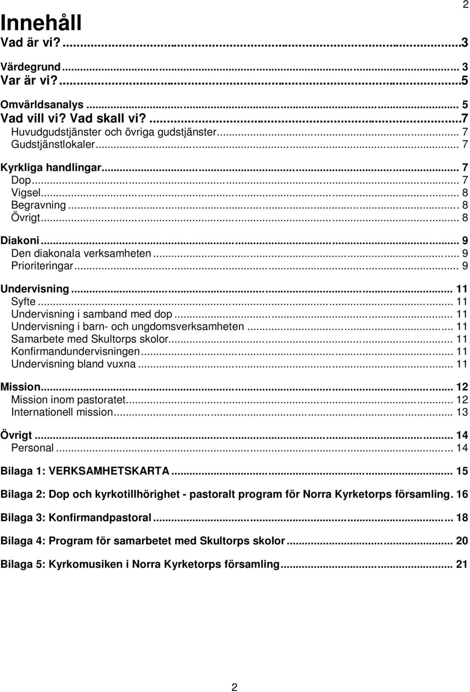 .. 11 Undervisning i barn- och ungdomsverksamheten... 11 Samarbete med Skultorps skolor... 11 Konfirmandundervisningen... 11 Undervisning bland vuxna... 11 Mission... 12 Mission inom pastoratet.