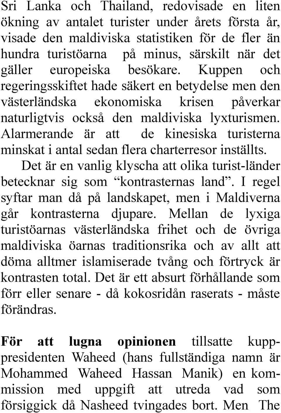 Alarmerande är att de kinesiska turisterna minskat i antal sedan flera charterresor inställts. Det är en vanlig klyscha att olika turist-länder betecknar sig som kontrasternas land.