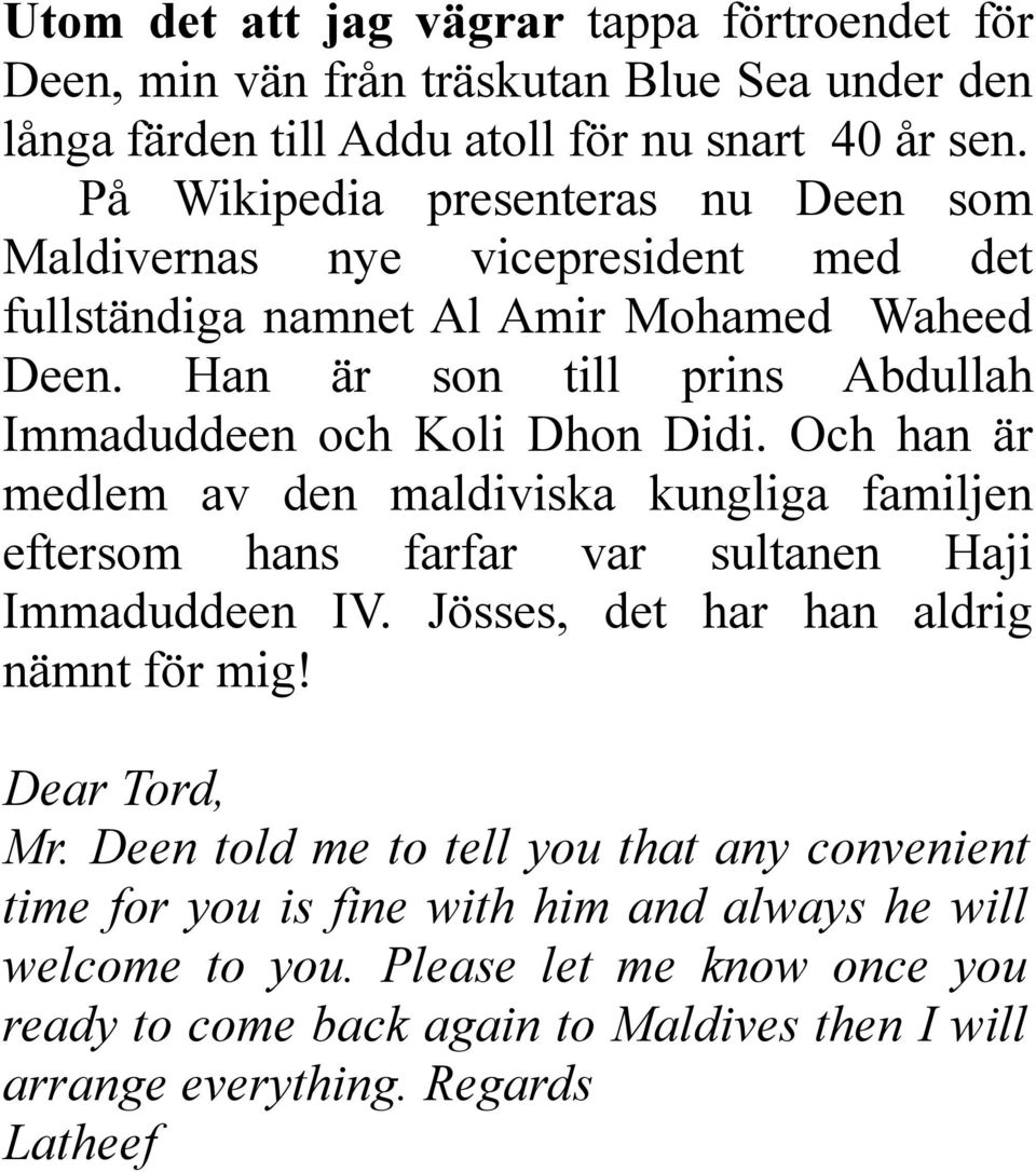 Han är son till prins Abdullah Immaduddeen och Koli Dhon Didi. Och han är medlem av den maldiviska kungliga familjen eftersom hans farfar var sultanen Haji Immaduddeen IV.