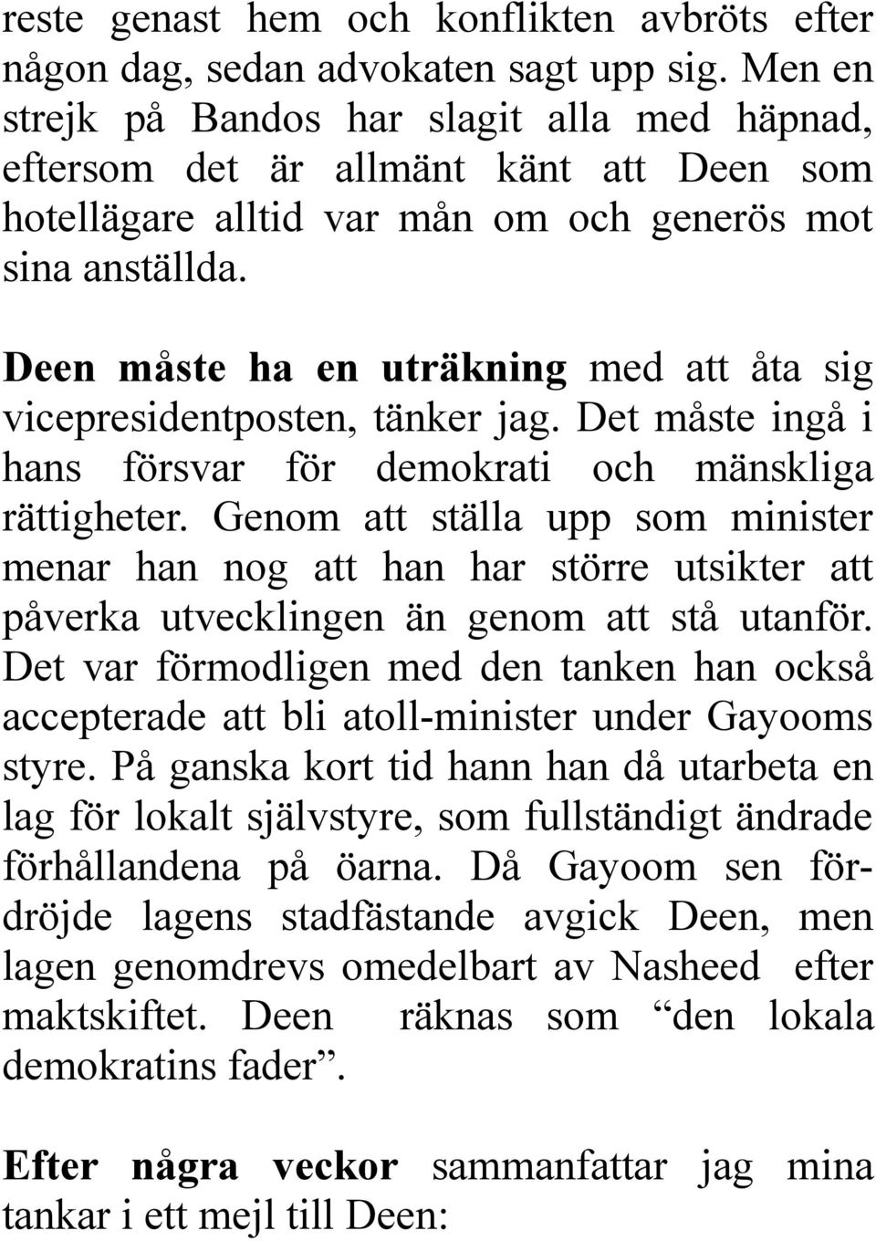 Deen måste ha en uträkning med att åta sig vicepresidentposten, tänker jag. Det måste ingå i hans försvar för demokrati och mänskliga rättigheter.