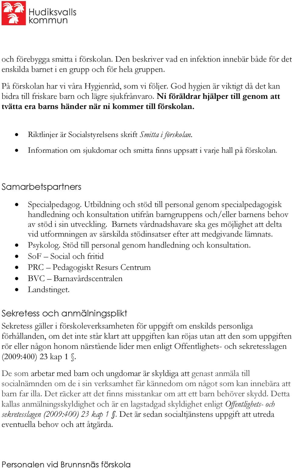 Riktlinjer är Socialstyrelsens skrift Smitta i förskolan. Information om sjukdomar och smitta finns uppsatt i varje hall på förskolan. Samarbetspartners Specialpedagog.