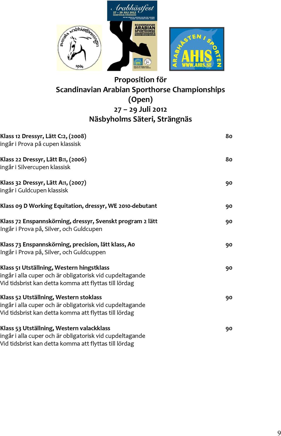 precision, lätt klass, A0 90 Ingår i Prova på, Silver, och Guldcuppen Klass 51 Utställning, Western hingstklass 90 ingår i alla cuper och är obligatorisk vid cupdeltagande Vid tidsbrist kan detta