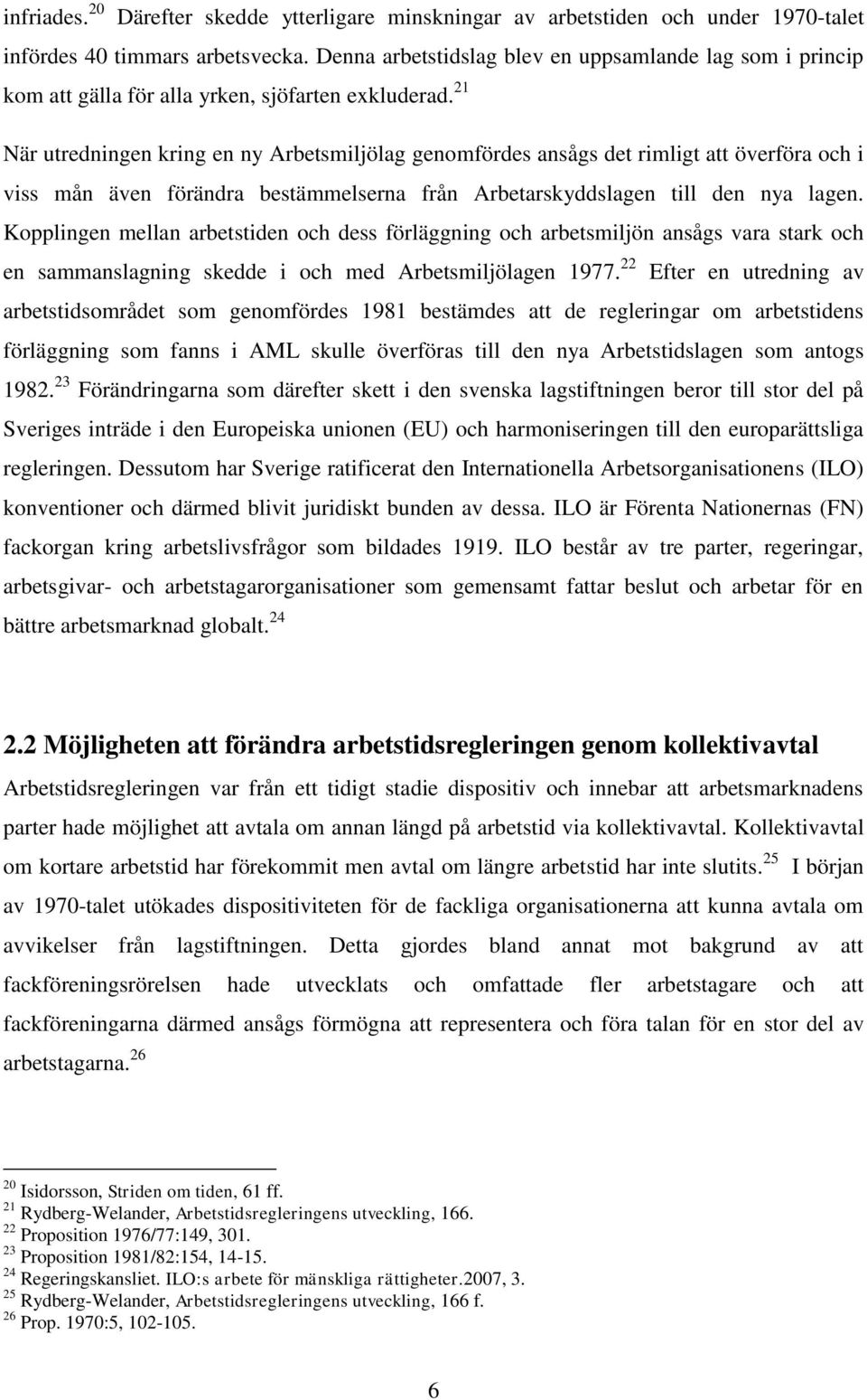 21 När utredningen kring en ny Arbetsmiljölag genomfördes ansågs det rimligt att överföra och i viss mån även förändra bestämmelserna från Arbetarskyddslagen till den nya lagen.