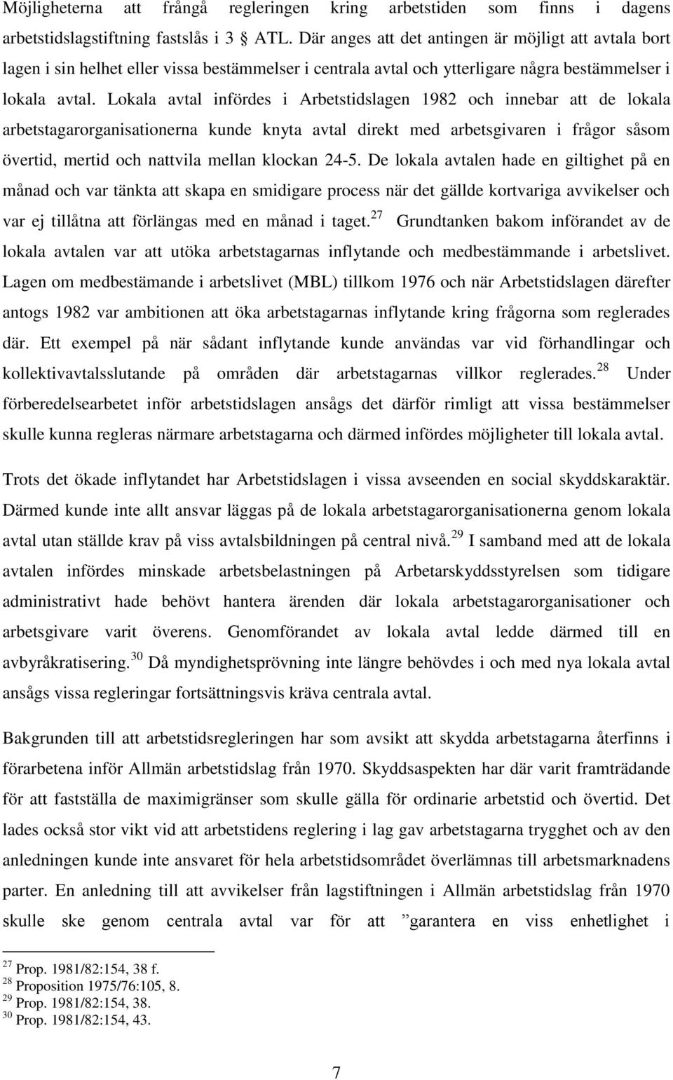 Lokala avtal infördes i Arbetstidslagen 1982 och innebar att de lokala arbetstagarorganisationerna kunde knyta avtal direkt med arbetsgivaren i frågor såsom övertid, mertid och nattvila mellan