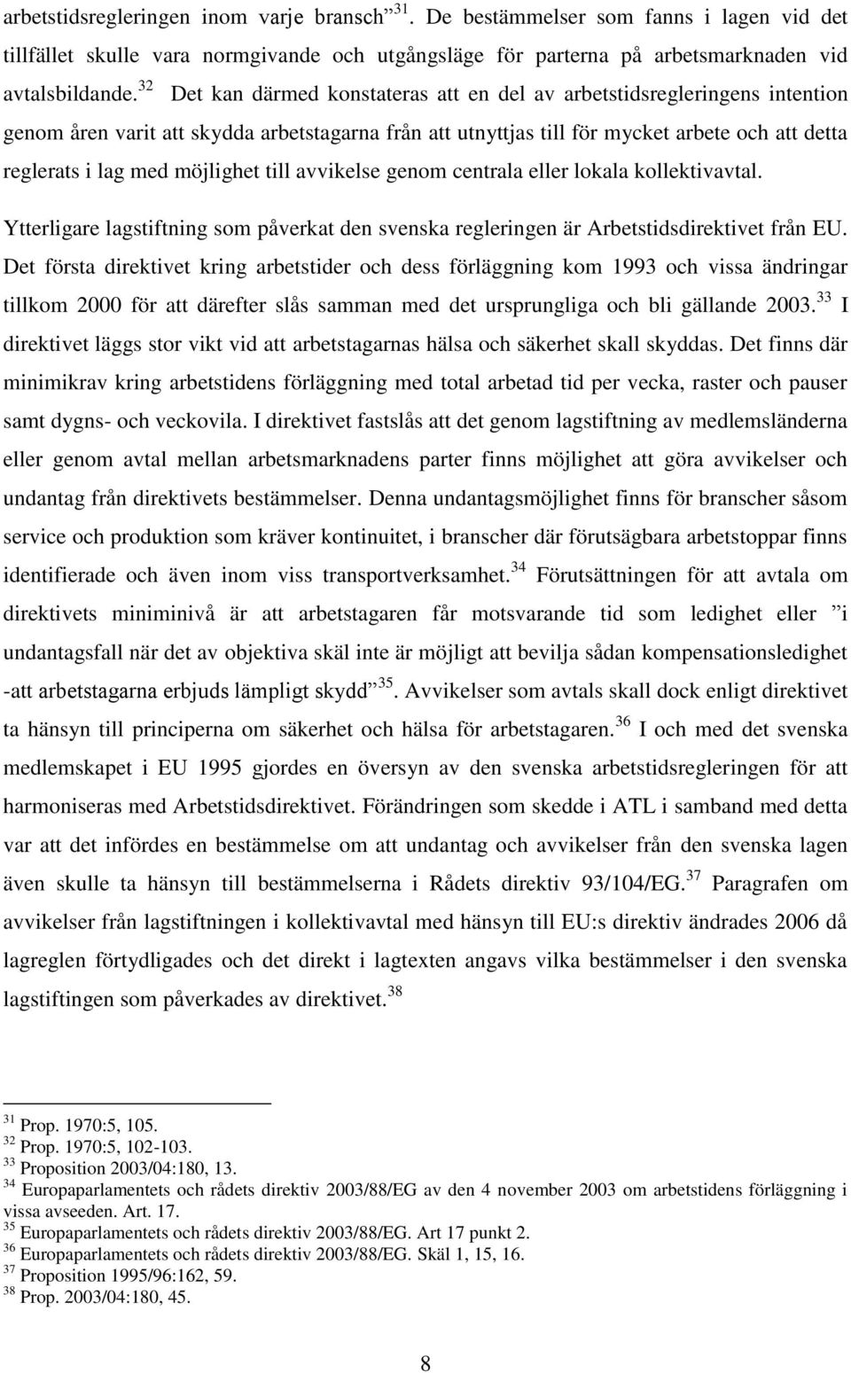 möjlighet till avvikelse genom centrala eller lokala kollektivavtal. Ytterligare lagstiftning som påverkat den svenska regleringen är Arbetstidsdirektivet från EU.