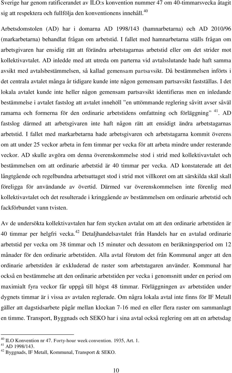 I fallet med hamnarbetarna ställs frågan om arbetsgivaren har ensidig rätt att förändra arbetstagarnas arbetstid eller om det strider mot kollektivavtalet.