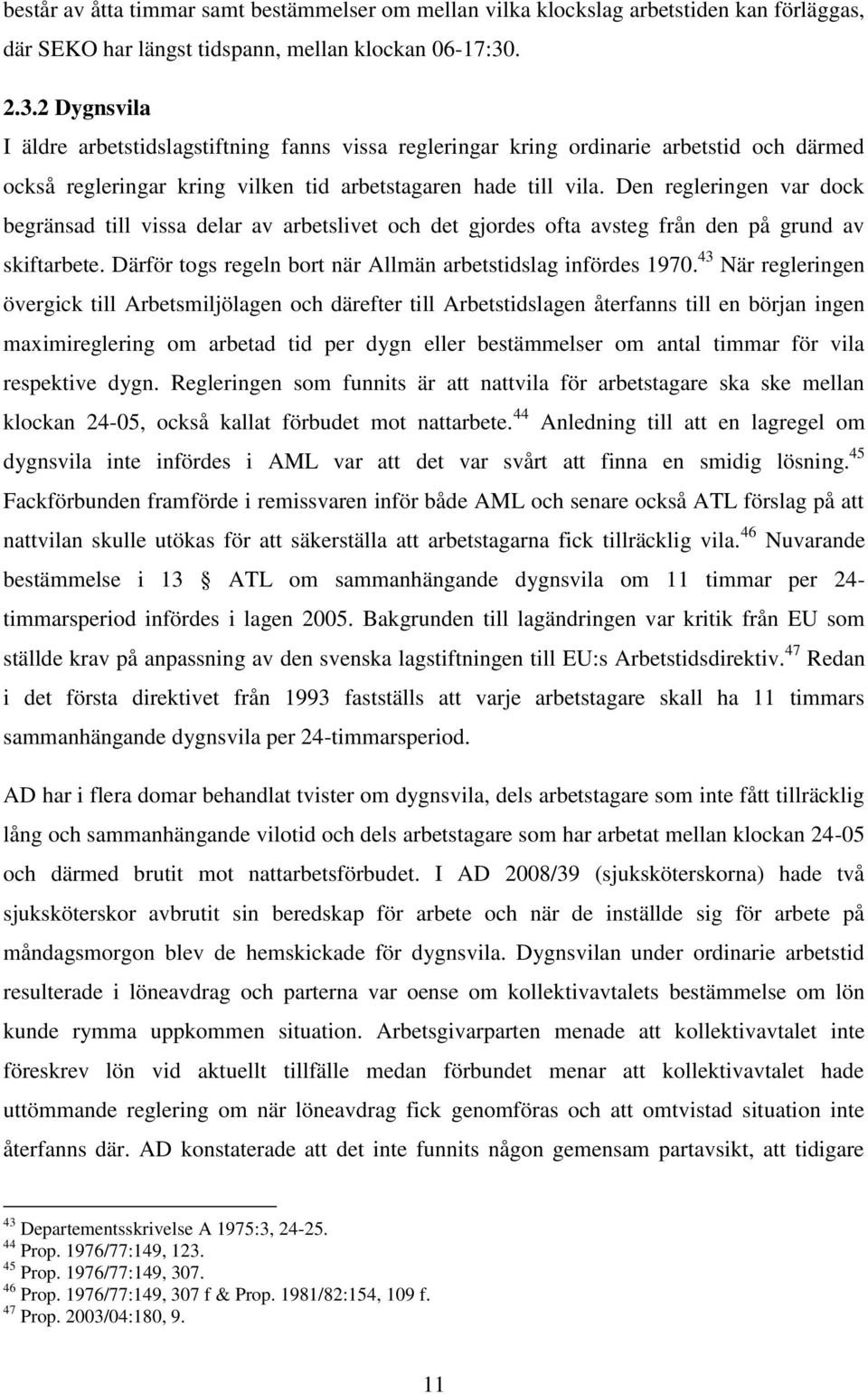 Den regleringen var dock begränsad till vissa delar av arbetslivet och det gjordes ofta avsteg från den på grund av skiftarbete. Därför togs regeln bort när Allmän arbetstidslag infördes 1970.