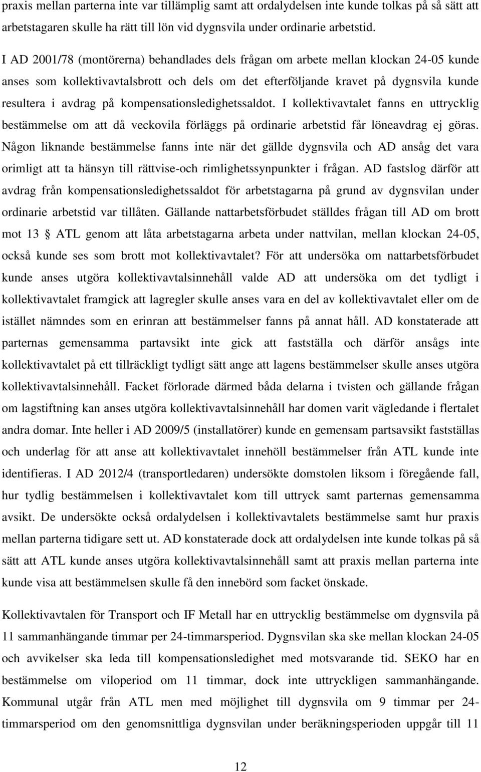 kompensationsledighetssaldot. I kollektivavtalet fanns en uttrycklig bestämmelse om att då veckovila förläggs på ordinarie arbetstid får löneavdrag ej göras.