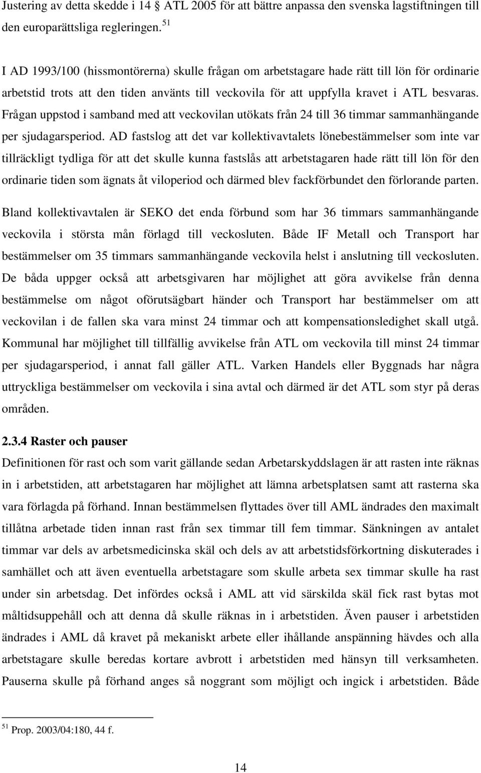 Frågan uppstod i samband med att veckovilan utökats från 24 till 36 timmar sammanhängande per sjudagarsperiod.