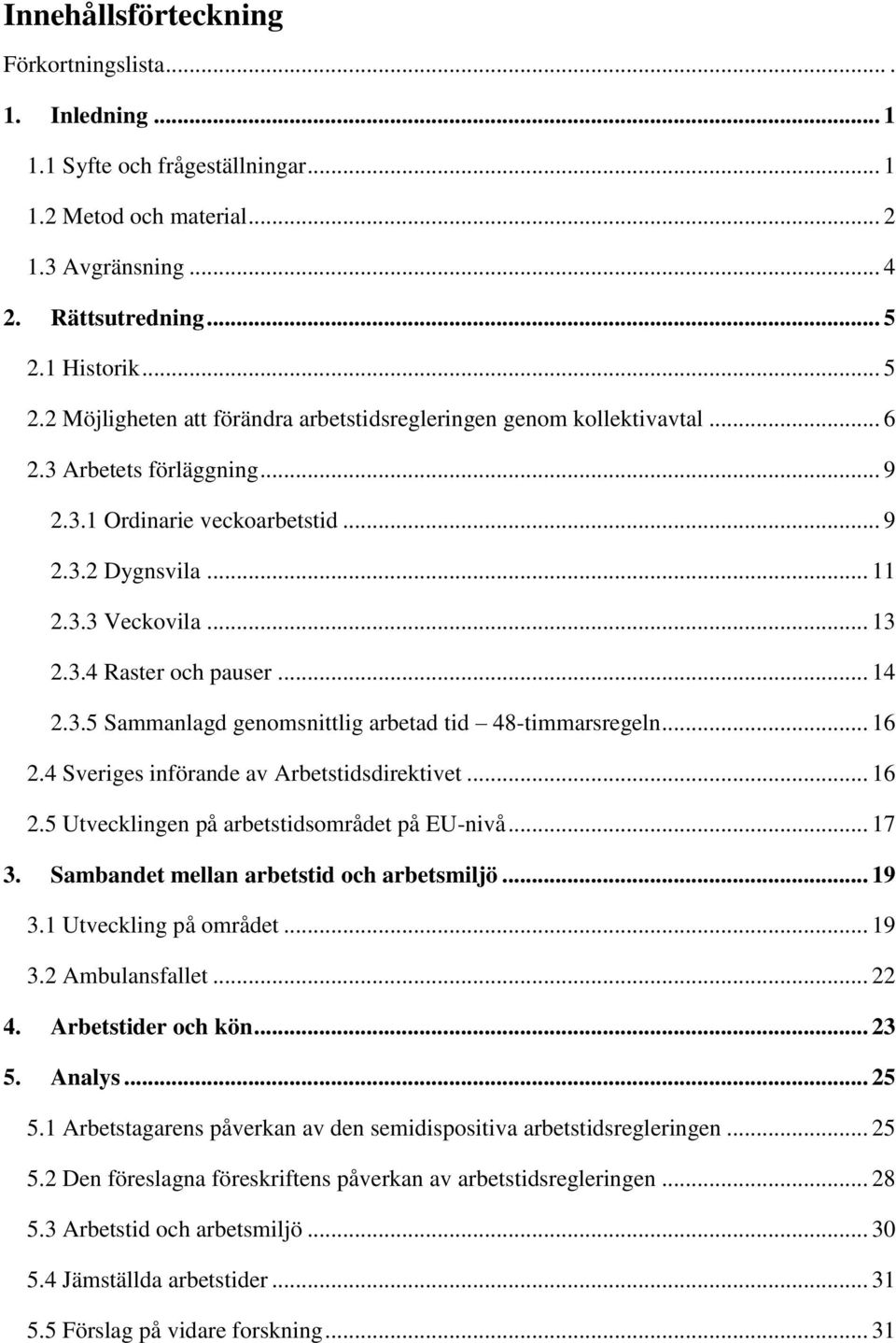 .. 13 2.3.4 Raster och pauser... 14 2.3.5 Sammanlagd genomsnittlig arbetad tid 48-timmarsregeln... 16 2.4 Sveriges införande av Arbetstidsdirektivet... 16 2.5 Utvecklingen på arbetstidsområdet på EU-nivå.