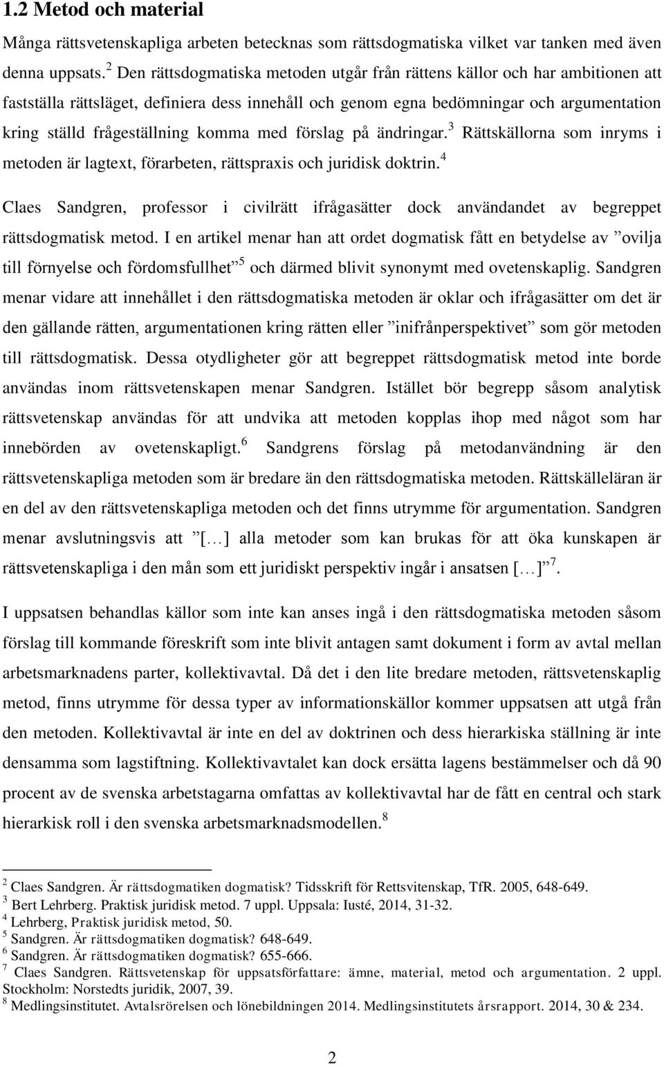 komma med förslag på ändringar. 3 Rättskällorna som inryms i metoden är lagtext, förarbeten, rättspraxis och juridisk doktrin.