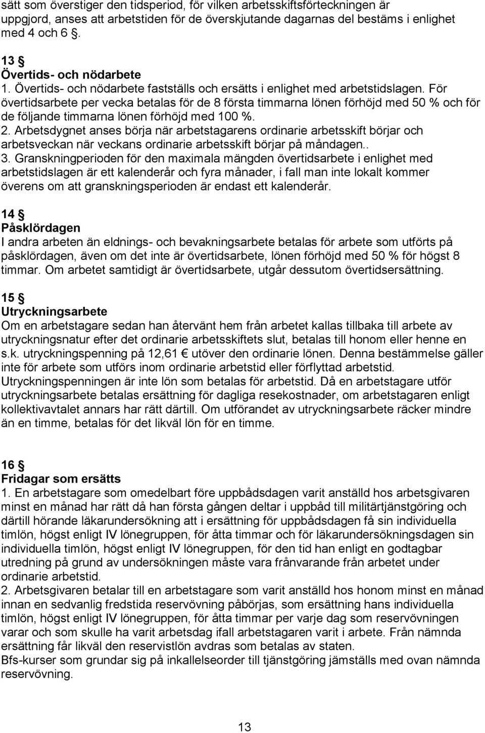 För övertidsarbete per vecka betalas för de 8 första timmarna lönen förhöjd med 50 % och för de följande timmarna lönen förhöjd med 100 %. 2.