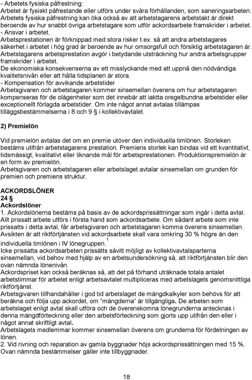 Arbetsprestationen är förknippad med stora risker t.ex. så att andra arbetstagares säkerhet i arbetet i hög grad är beroende av hur omsorgsfull och försiktig arbetstagaren är.