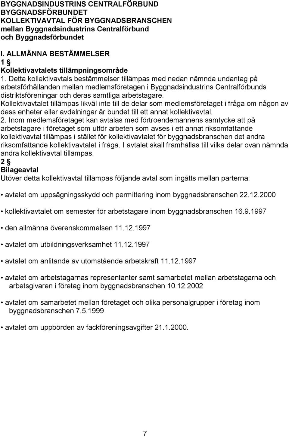 Detta kollektivavtals bestämmelser tillämpas med nedan nämnda undantag på arbetsförhållanden mellan medlemsföretagen i Byggnadsindustrins Centralförbunds distriktsföreningar och deras samtliga