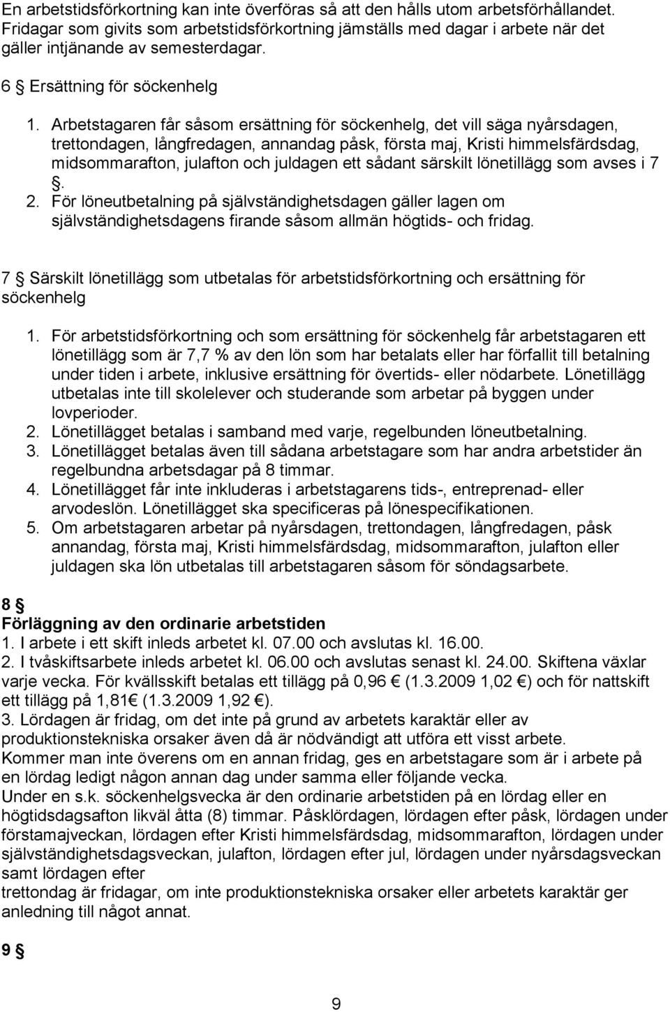 Arbetstagaren får såsom ersättning för söckenhelg, det vill säga nyårsdagen, trettondagen, långfredagen, annandag påsk, första maj, Kristi himmelsfärdsdag, midsommarafton, julafton och juldagen ett