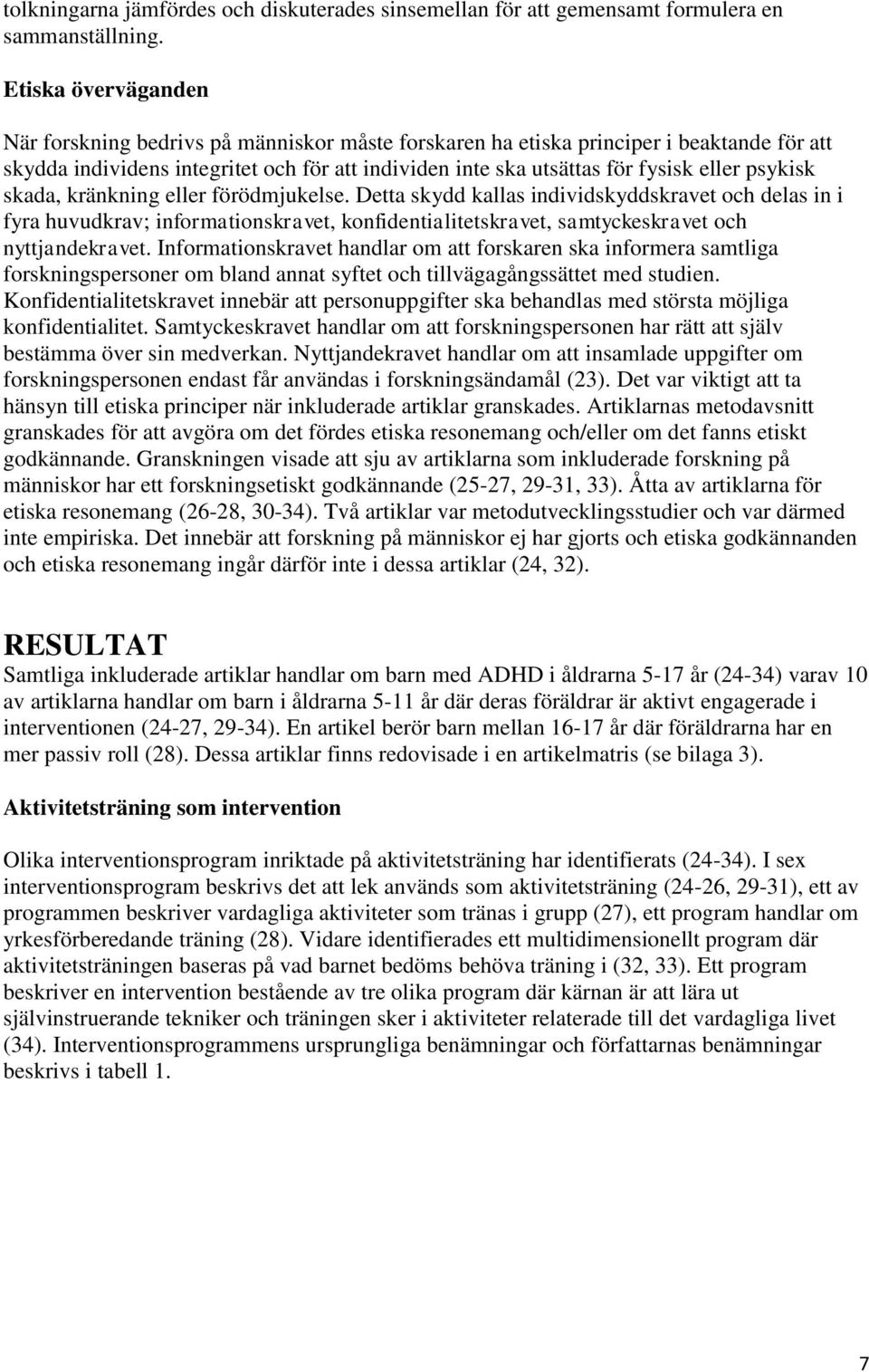 psykisk skada, kränkning eller förödmjukelse. Detta skydd kallas individskyddskravet och delas in i fyra huvudkrav; informationskravet, konfidentialitetskravet, samtyckeskravet och nyttjandekravet.