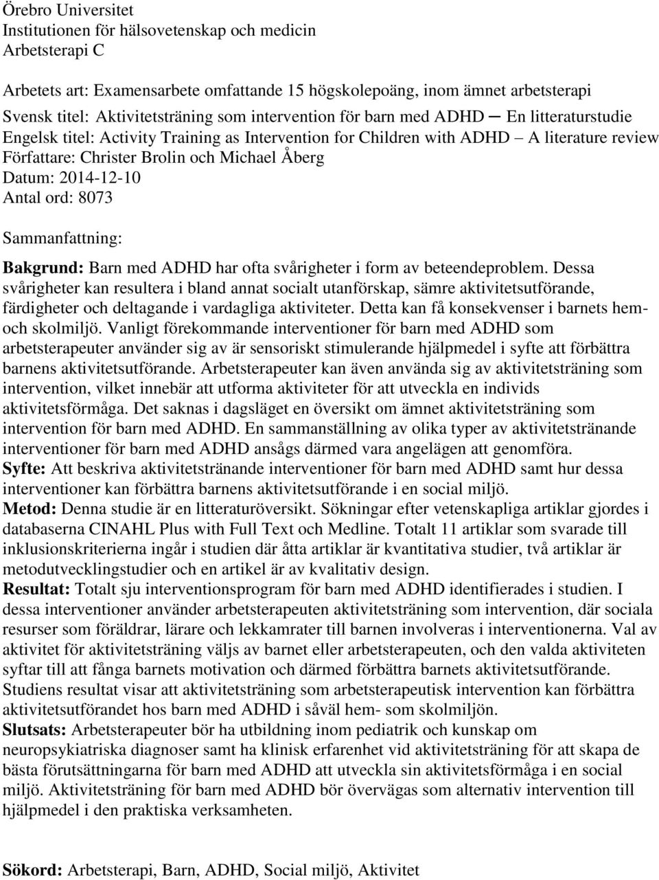 2014-12-10 Antal ord: 8073 Sammanfattning: Bakgrund: Barn med ADHD har ofta svårigheter i form av beteendeproblem.