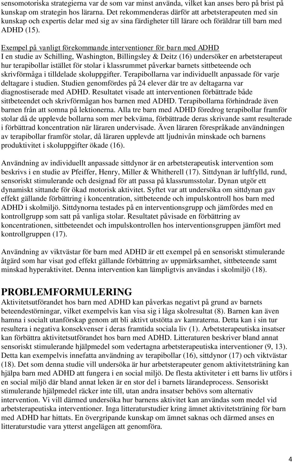 Exempel på vanligt förekommande interventioner för barn med ADHD I en studie av Schilling, Washington, Billingsley & Deitz (16) undersöker en arbetsterapeut hur terapibollar istället för stolar i