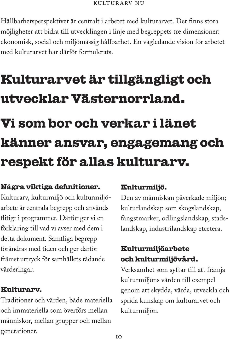 En vägledande vision för arbetet med kulturarvet har därför formulerats. Kulturarvet är tillgängligt och utvecklar Västernorrland.