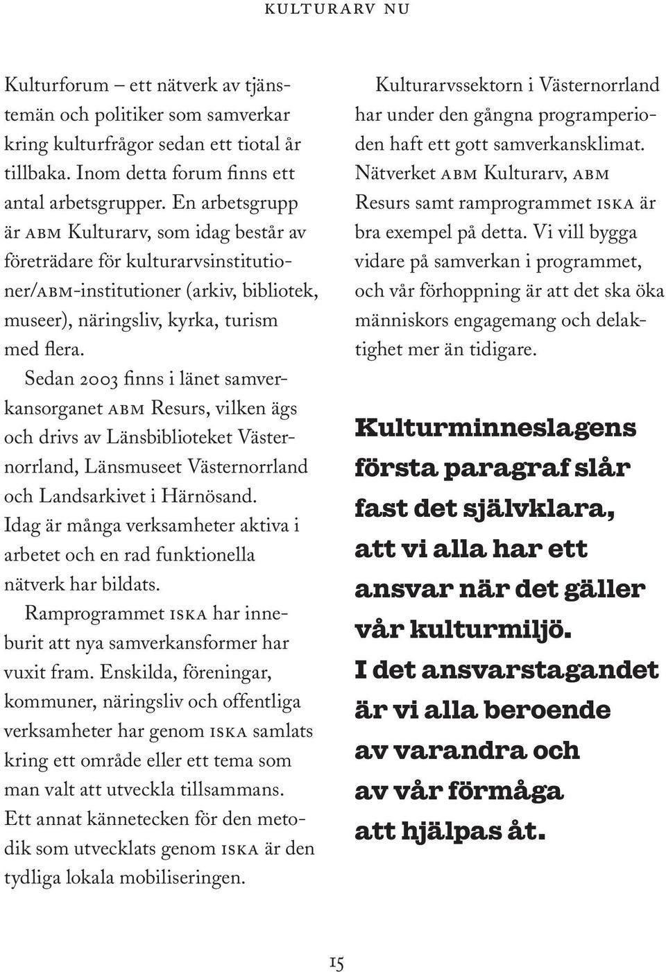 Sedan 2003 finns i länet samverkansorganet abm Resurs, vilken ägs och drivs av Länsbiblioteket Västernorrland, Länsmuseet Västernorrland och Landsarkivet i Härnösand.