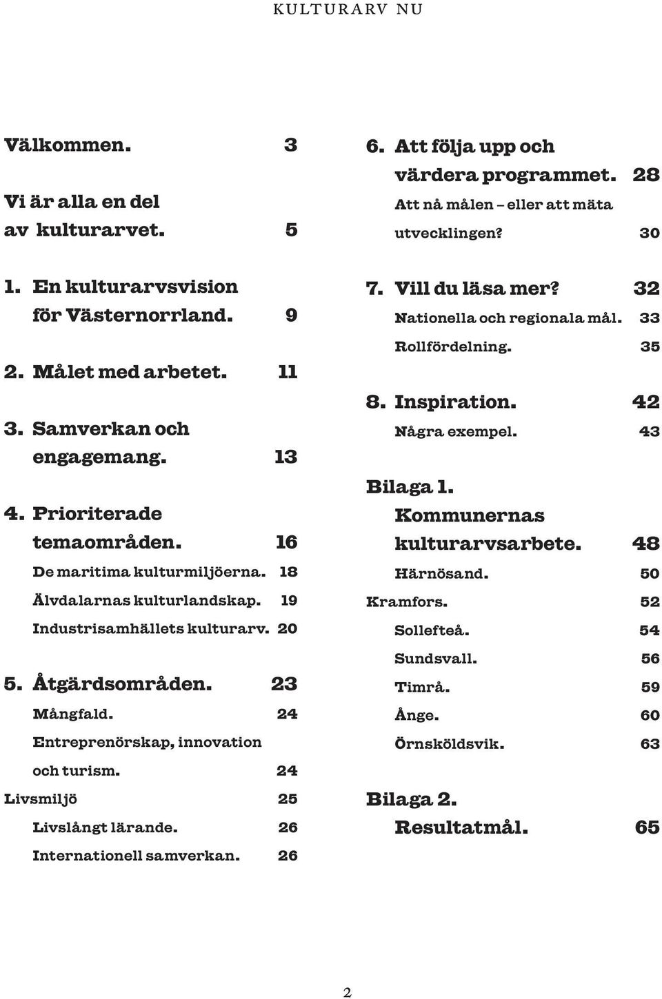 Åtgärdsområden. 23 Mångfald. 24 Entreprenörskap, innovation och turism. 24 Livsmiljö 25 Livslångt lärande. 26 Internationell samverkan. 26 7. Vill du läsa mer? 32 Nationella och regionala mål.