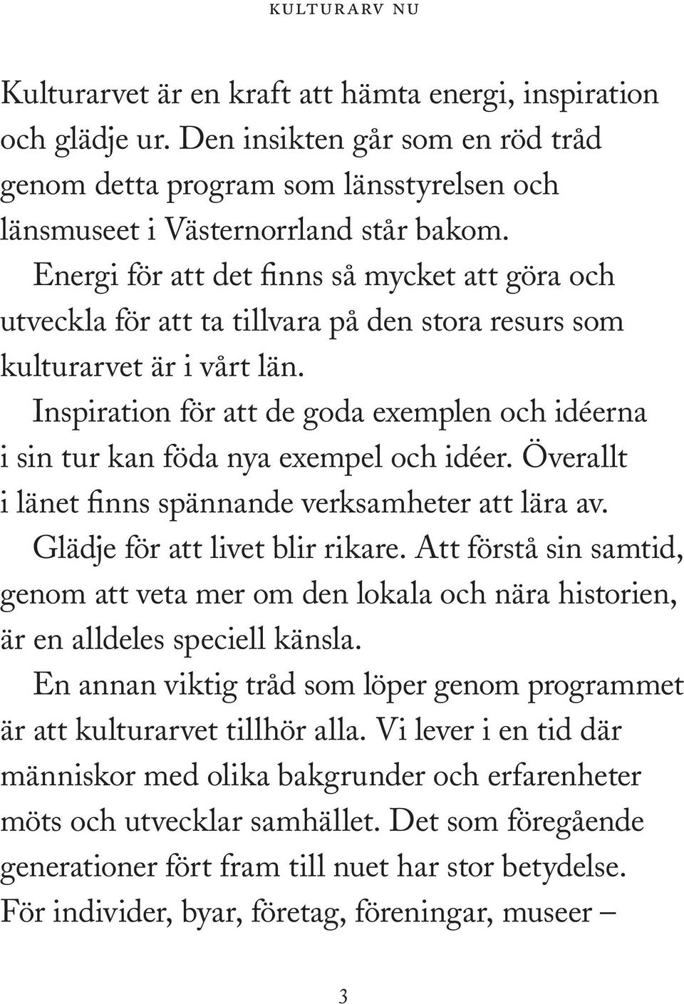 Inspiration för att de goda exemplen och idéerna i sin tur kan föda nya exempel och idéer. Överallt i länet finns spännande verksamheter att lära av. Glädje för att livet blir rikare.